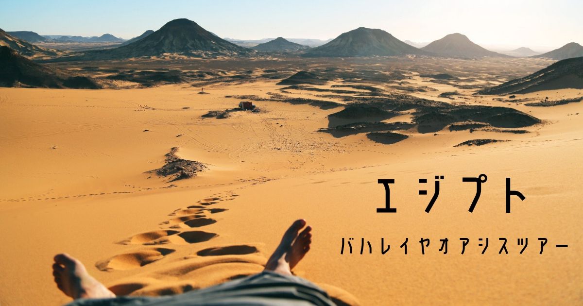 【バハレイヤオアシス砂漠ツアー１泊２日】２年の旅で屈指の絶景-エジプト「黒砂漠」と「白砂漠」